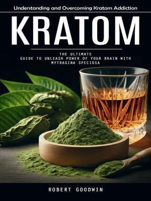 cover image of Kratom--Understanding and Overcoming Kratom Addiction (The Ultimate Guide to Unleash Power of Your Brain With Mytragina Speciosa)